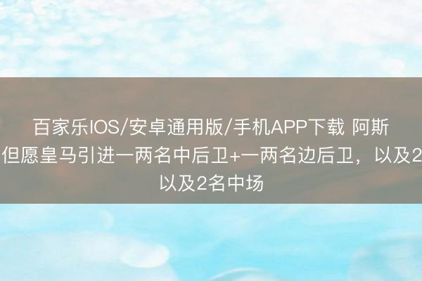 百家樂IOS/安卓通用版/手機APP下載 阿斯:穆帥但愿皇馬引進一兩名中后衛+一兩名邊后衛,以及2名中場